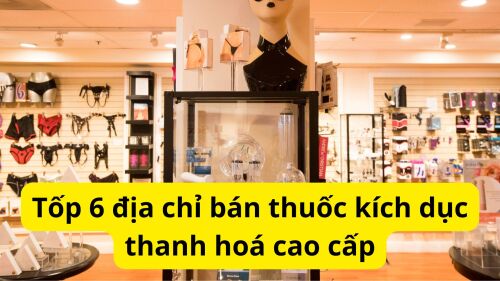 Tốp 6 địa chỉ bán thuốc kích dục thanh hoá cao cấp